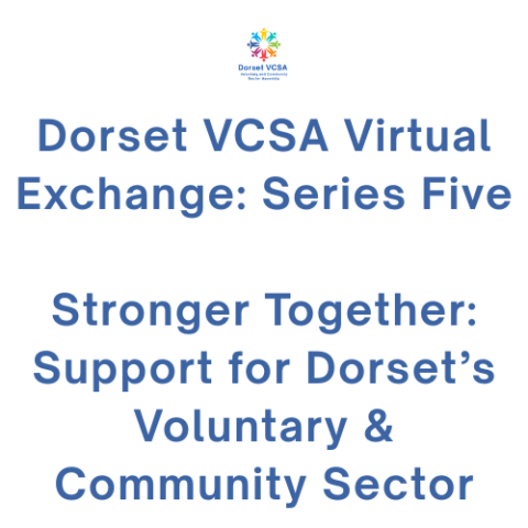 Dorset VCSA Virtual Exchange Series Five: Stronger Together: Support for Dorset’s Voluntary & Community Sector